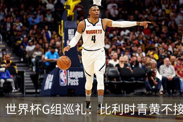 世界杯G组巡礼：比利时青黄不接 伊朗赴美参赛风波不断
