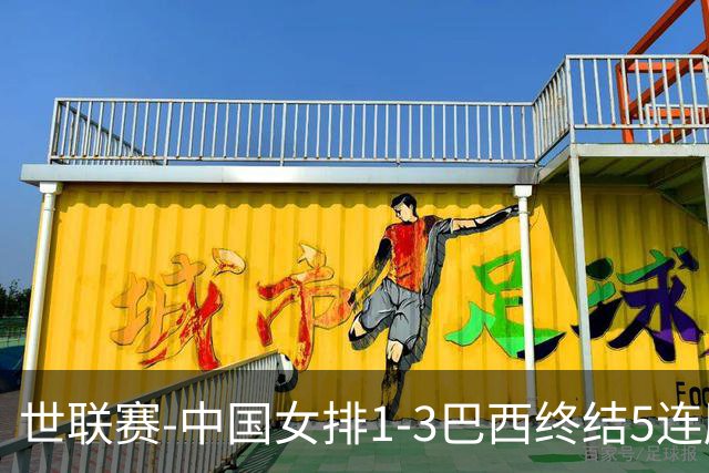 世联赛-中国女排1-3巴西终结5连胜 唐欣15分难阻第2败