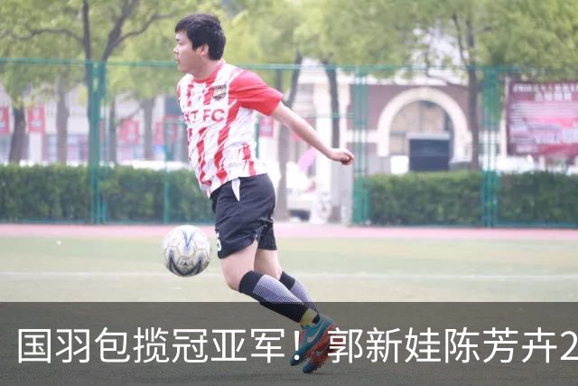 国羽包揽冠亚军！郭新娃/陈芳卉2比1战胜冯彦哲/黄东萍