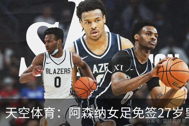 天空体育：阿森纳女足免签27岁皇马女足门将米萨・罗德里格斯