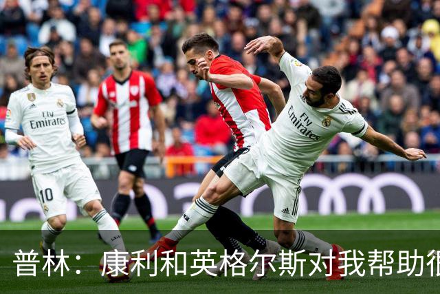普林：康利&英格尔斯对我帮助很大 一线队经历让我收获良多