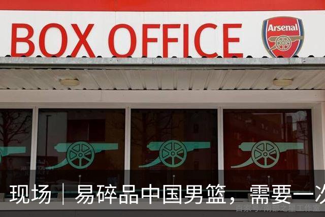 现场｜易碎品中国男篮，需要一次破而后立