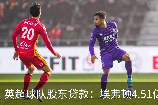 英超球队股东贷款：埃弗顿4.51亿镑 枪手2.59亿镑