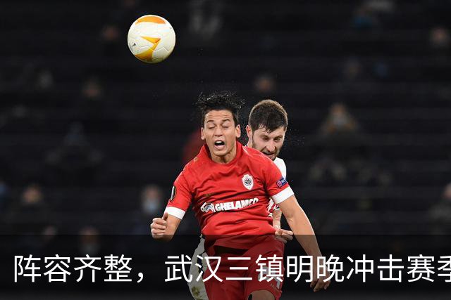 阵容齐整，武汉三镇明晚冲击赛季首次连胜！