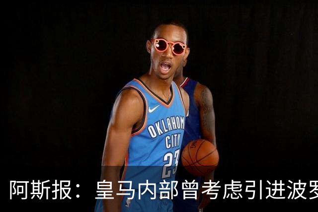 阿斯报：皇马内部曾考虑引进波罗，但从未正式提出报价